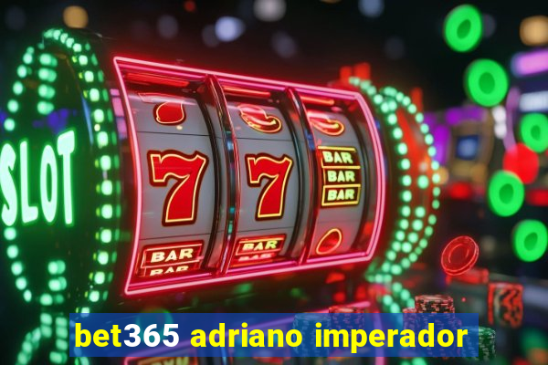 bet365 adriano imperador